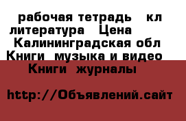  рабочая тетрадь 6 кл литература › Цена ­ 199 - Калининградская обл. Книги, музыка и видео » Книги, журналы   